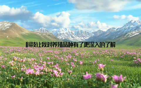 科技让我对养殖品种有了更深入的了解