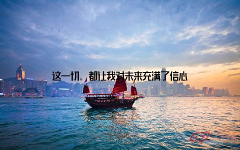 这一切, 都让我对未来充满了信心