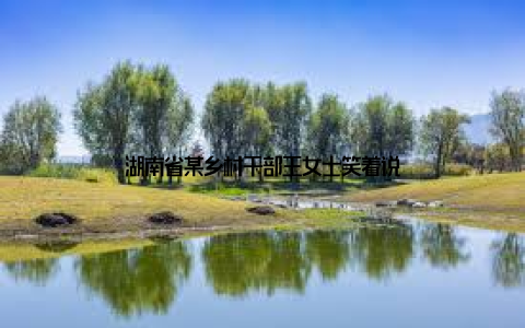 湖南省某乡村干部王女士笑着说